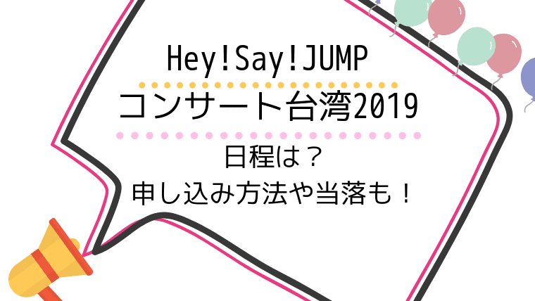 Hey Say Jumpコンサート台湾 2019 日程は 申し込み方法や当落も