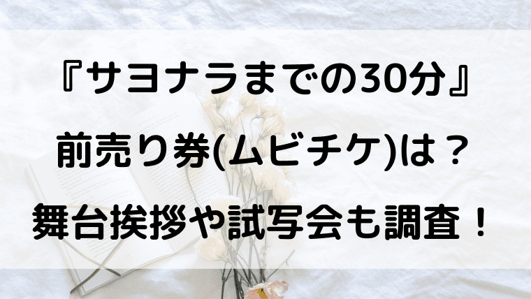 サヨナラまでの30分 前売り券 ムビチケ は 舞台挨拶や試写会も調査 Kayo Days 福岡住み主婦 かよの子育てお役立ちメモブログ