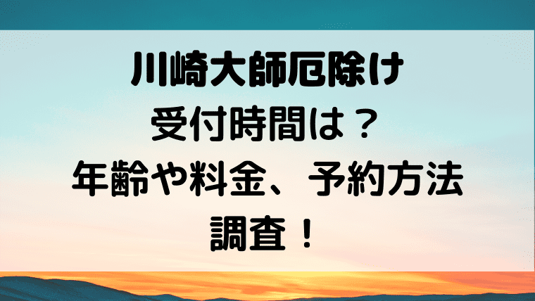 川崎大師厄除け 受付時間は 年齢や料金 予約方法を調査 Kayo Days